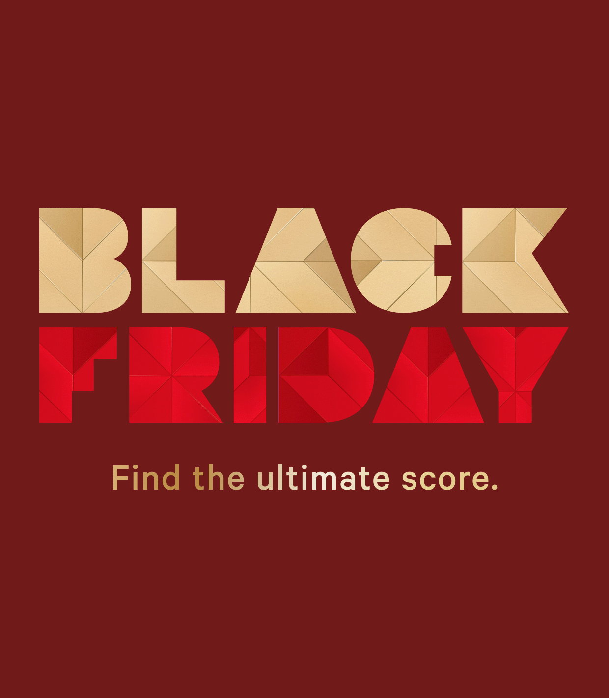 BLACK FRIDAY. Find the ultimate score.