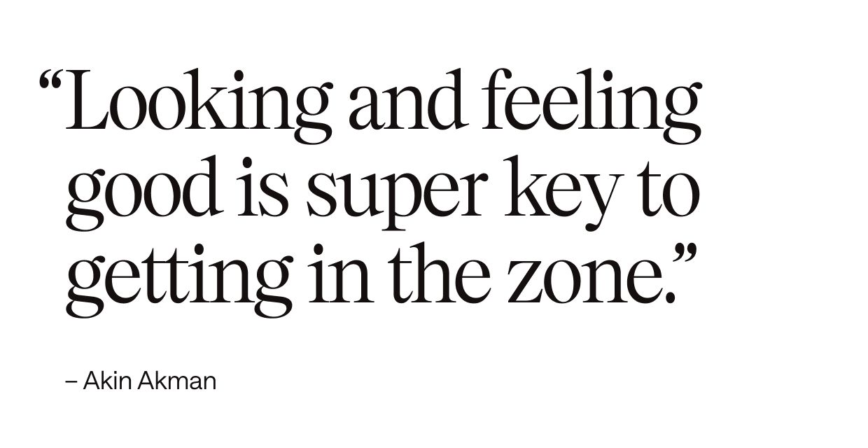 “Looking and feeling good is super key to getting in the zone.”