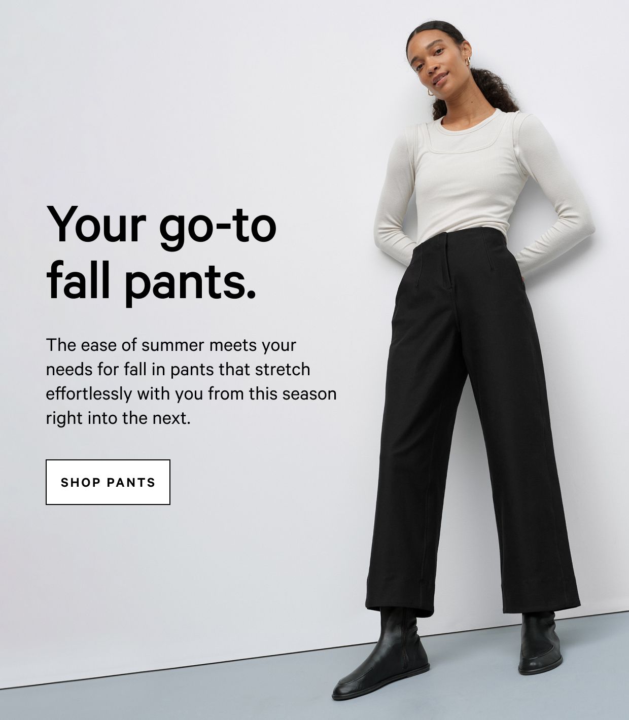 Your go-to fall pants. 
The ease of summer meets your needs for fall, in pants that stretch effortlessly with you from this season right into the next.