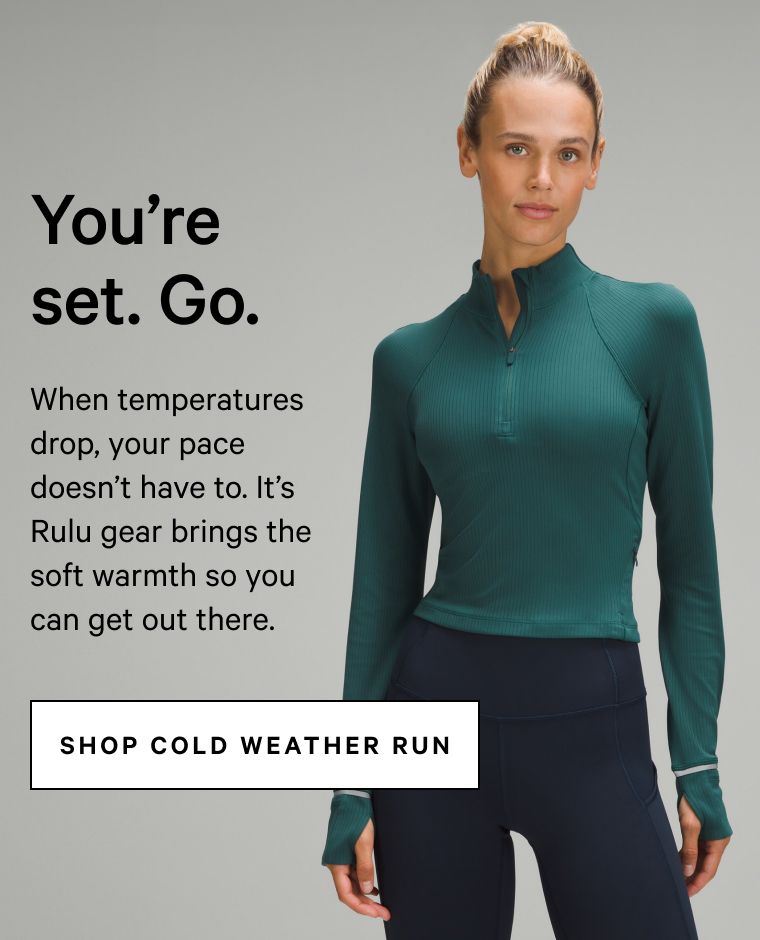 When temperatures drop, your pace doesn't have to. It's Rulu gear brings the soft warmth so you can get out there.